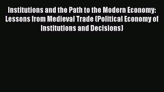 Read Institutions and the Path to the Modern Economy: Lessons from Medieval Trade (Political