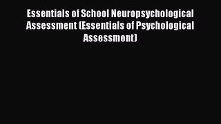 Read Essentials of School Neuropsychological Assessment (Essentials of Psychological Assessment)