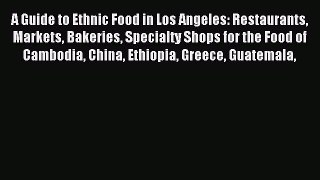 Read A Guide to Ethnic Food in Los Angeles: Restaurants Markets Bakeries Specialty Shops for