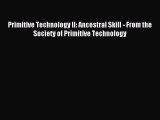 Read Primitive Technology II: Ancestral Skill - From the Society of Primitive Technology Ebook
