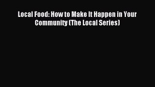 Read Local Food: How to Make It Happen in Your Community (The Local Series) Ebook Free