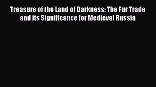 Read Treasure of the Land of Darkness: The Fur Trade and its Significance for Medieval Russia