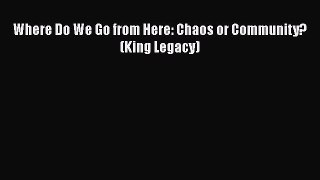 Read Where Do We Go from Here: Chaos or Community? (King Legacy) Ebook Free