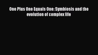 Download One Plus One Equals One: Symbiosis and the evolution of complex life Ebook Free