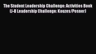 Download The Student Leadership Challenge: Activities Book (J-B Leadership Challenge: Kouzes/Posner)