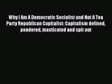 Read Why I Am A Democratic Socialist and Not A Tea Party Republican Capitalist: Capitalism