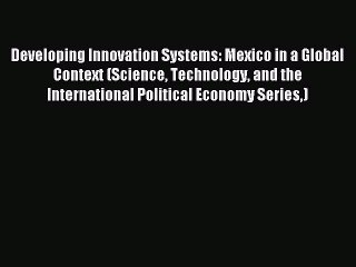 Download Video: Read Developing Innovation Systems: Mexico in a Global Context (Science Technology and the