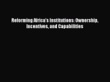 Read Reforming Africa's Institutions: Ownership Incentives and Capabilities Ebook Free