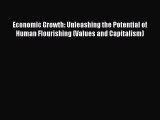 Read Economic Growth: Unleashing the Potential of Human Flourishing (Values and Capitalism)