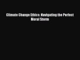 Read Climate Change Ethics: Navigating the Perfect Moral Storm Ebook Free