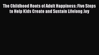 Download The Childhood Roots of Adult Happiness: Five Steps to Help Kids Create and Sustain