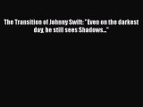 Download The Transition of Johnny Swift: Even on the darkest day he still sees Shadows... PDF