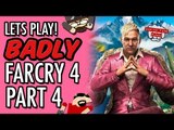 Far Cry 4: Lets Play Badly - Part 4 #LetsGrowTogether