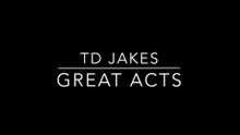 TD Jakes-Great Acts
