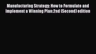 Download Manufacturing Strategy: How to Formulate and Implement a Winning Plan:2nd (Second)