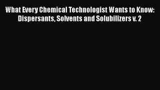 Download What Every Chemical Technologist Wants to Know: Dispersants Solvents and Solubilizers