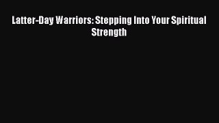 Read Latter-Day Warriors: Stepping Into Your Spiritual Strength Ebook Free