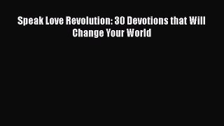 Read Speak Love Revolution: 30 Devotions that Will Change Your World Ebook Free