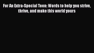 Read For An Extra-Special Teen: Words to help you strive thrive and make this world yours Ebook