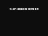 Read The Dirt on Breaking Up (The Dirt) Ebook Free