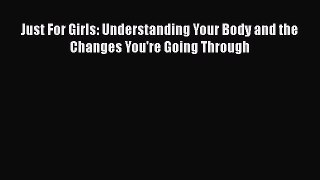 Read Just For Girls: Understanding Your Body and the Changes You're Going Through PDF Online