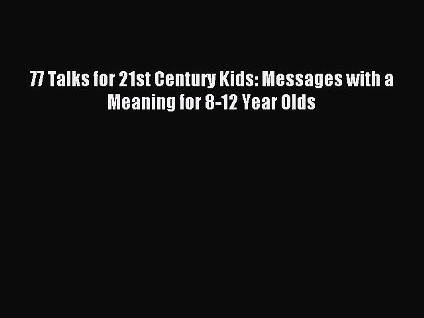 Read 77 Talks for 21st Century Kids: Messages with a Meaning for 8-12 Year Olds Ebook Free