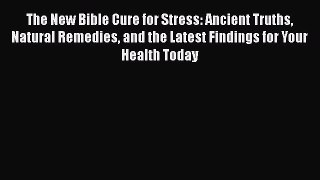 Read The New Bible Cure for Stress: Ancient Truths Natural Remedies and the Latest Findings