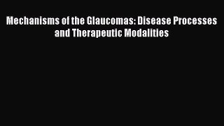 Read Mechanisms of the Glaucomas: Disease Processes and Therapeutic Modalities PDF Free