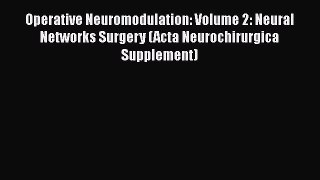 Read Operative Neuromodulation: Volume 2: Neural Networks Surgery (Acta Neurochirurgica Supplement)