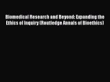 Read Biomedical Research and Beyond: Expanding the Ethics of Inquiry (Routledge Annals of Bioethics)