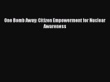 [PDF] One Bomb Away: Citizen Empowerment for Nuclear Awareness [PDF] Full Ebook