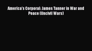 Download America's Corporal: James Tanner in War and Peace (Uncivil Wars) Free Books