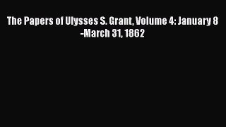 Download The Papers of Ulysses S. Grant Volume 4: January 8-March 31 1862  Read Online