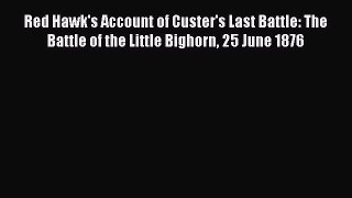 PDF Red Hawk's Account of Custer's Last Battle: The Battle of the Little Bighorn 25 June 1876