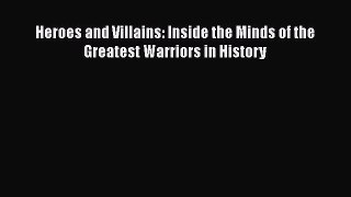 Download Heroes and Villains: Inside the Minds of the Greatest Warriors in History Ebook Free