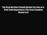 PDF The Great Northern Canada Bucket List: One-of-a-Kind Travel Experiences (The Great Canadian