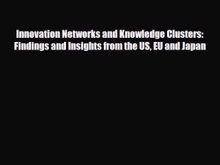 [PDF] Innovation Networks and Knowledge Clusters: Findings and Insights from the US EU and