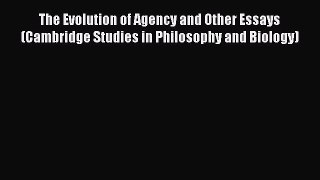Read The Evolution of Agency and Other Essays (Cambridge Studies in Philosophy and Biology)