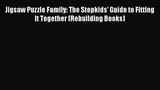 Read Jigsaw Puzzle Family: The Stepkids' Guide to Fitting It Together (Rebuilding Books) Ebook