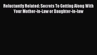 Read Reluctantly Related: Secrets To Getting Along With Your Mother-in-Law or Daughter-in-law