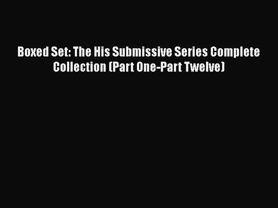 Download Boxed Set: The His Submissive Series Complete Collection (Part One-Part Twelve)  EBook