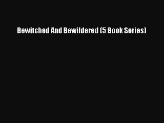 PDF Bewitched And Bewildered (5 Book Series) Free Books