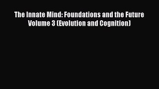 Read The Innate Mind: Foundations and the Future Volume 3 (Evolution and Cognition) Ebook Free