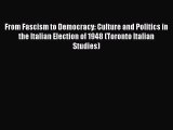 Read From Fascism to Democracy: Culture and Politics in the Italian Election of 1948 (Toronto