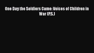 Read One Day the Soldiers Came: Voices of Children in War (P.S.) Ebook Online