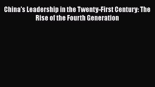 Read China's Leadership in the Twenty-First Century: The Rise of the Fourth Generation Ebook