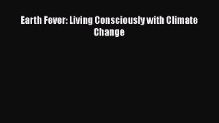 Read Earth Fever: Living Consciously with Climate Change Ebook Free