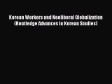 Download Korean Workers and Neoliberal Globalization (Routledge Advances in Korean Studies)