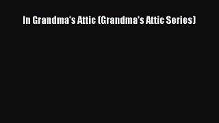 Read In Grandma's Attic (Grandma's Attic Series) Ebook Free