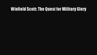 PDF Winfield Scott: The Quest for Military Glory Free Books